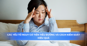 Các yếu tố nguy cơ tiền tiểu đường và cách kiểm soát hiệu quả